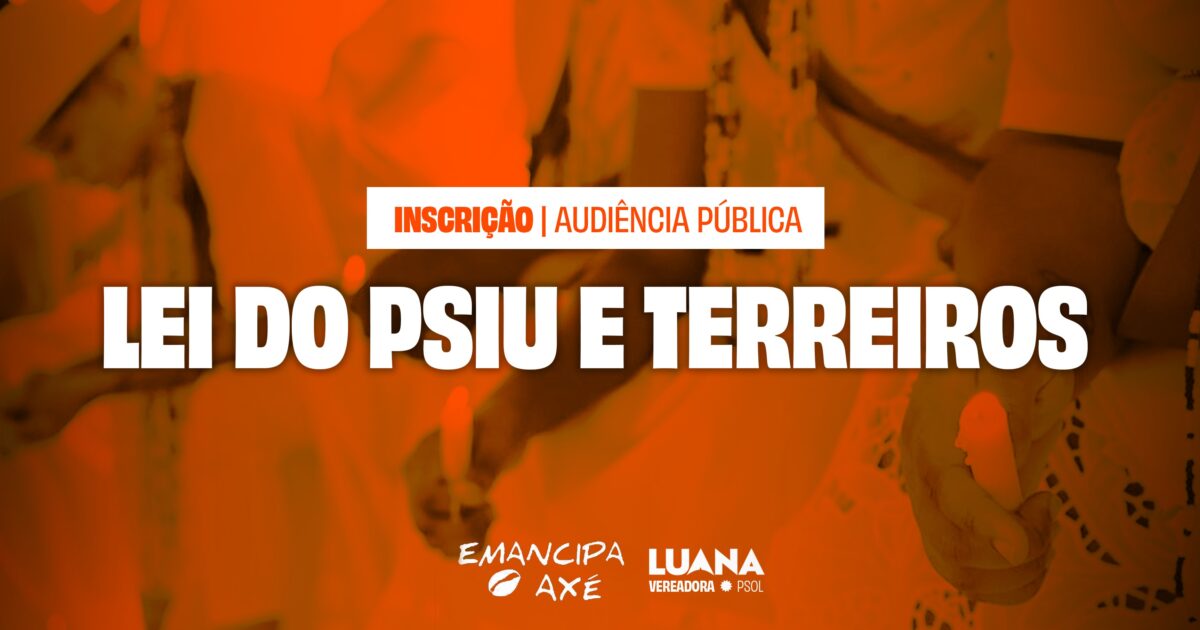 Psiu INSCREVA-SE | Audiência – Lei do PSIU e Terreiros | Luana Alves